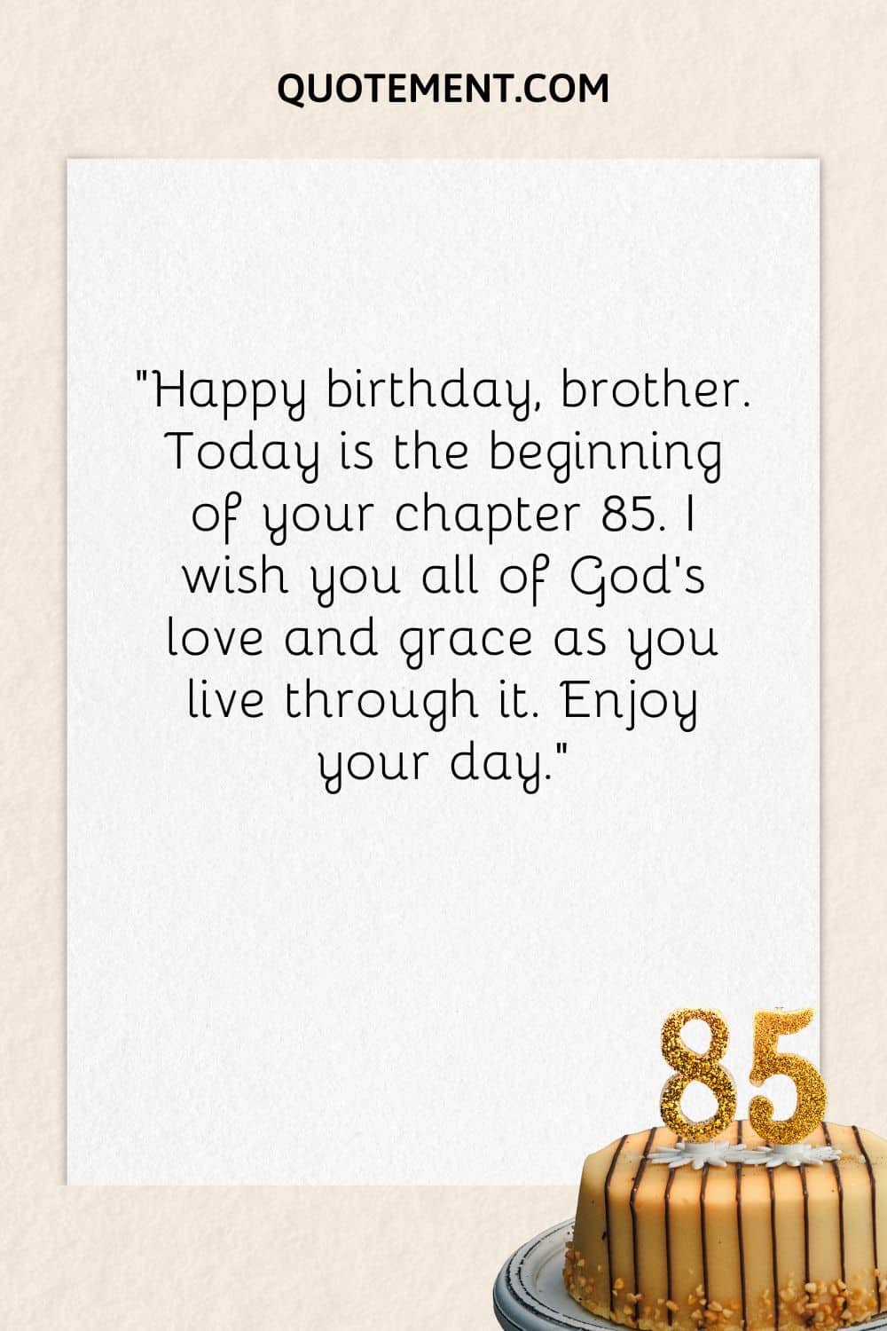 “Happy birthday, brother. Today is the beginning of your chapter 85. I wish you all of God’s love and grace as you live through it. Enjoy your day.”