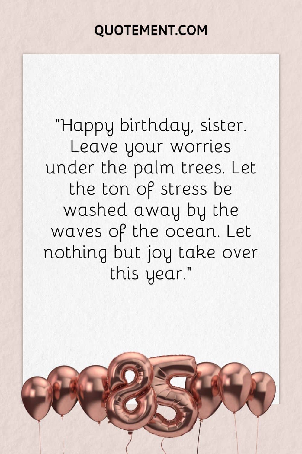“Happy birthday, sister. Leave your worries under the palm trees. Let the ton of stress be washed away by the waves of the ocean. Let nothing but joy take over this year.”