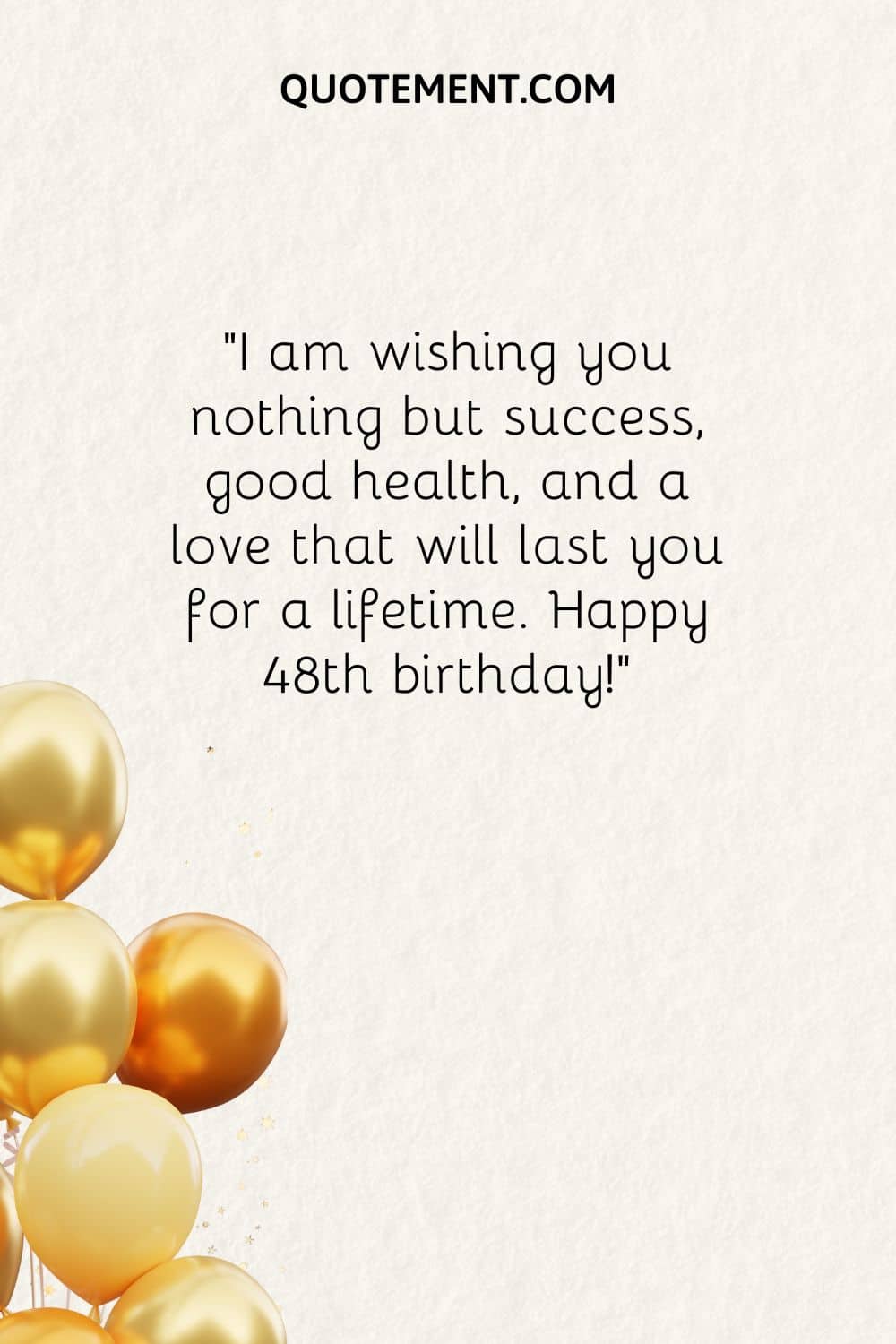 I am wishing you nothing but success, good health, and a love that will last you for a lifetime