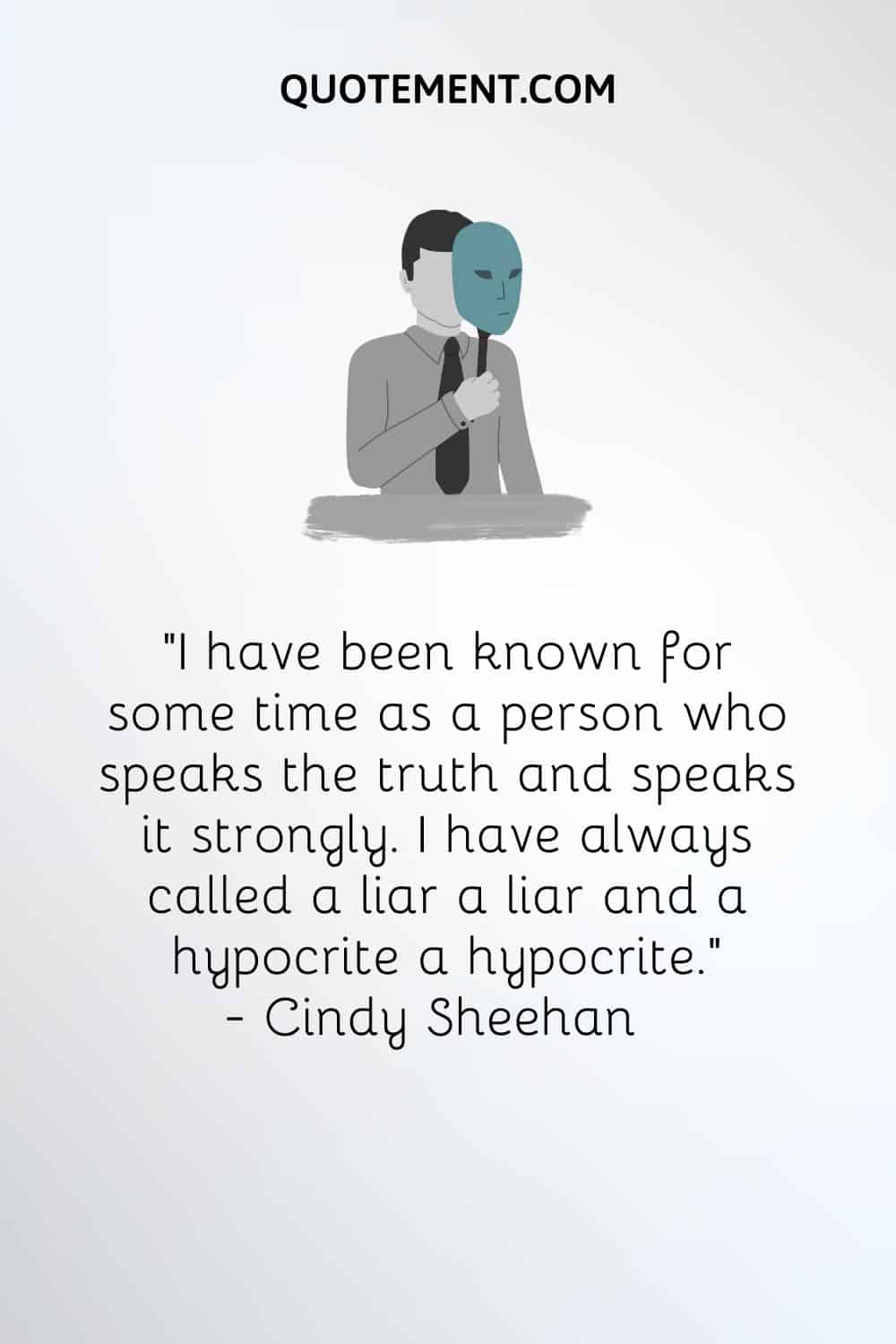 "Desde hace tiempo se me conoce como una persona que dice la verdad y la dice con firmeza. Siempre he llamado mentiroso a un mentiroso e hipócrita a un hipócrita". - Cindy Sheehan