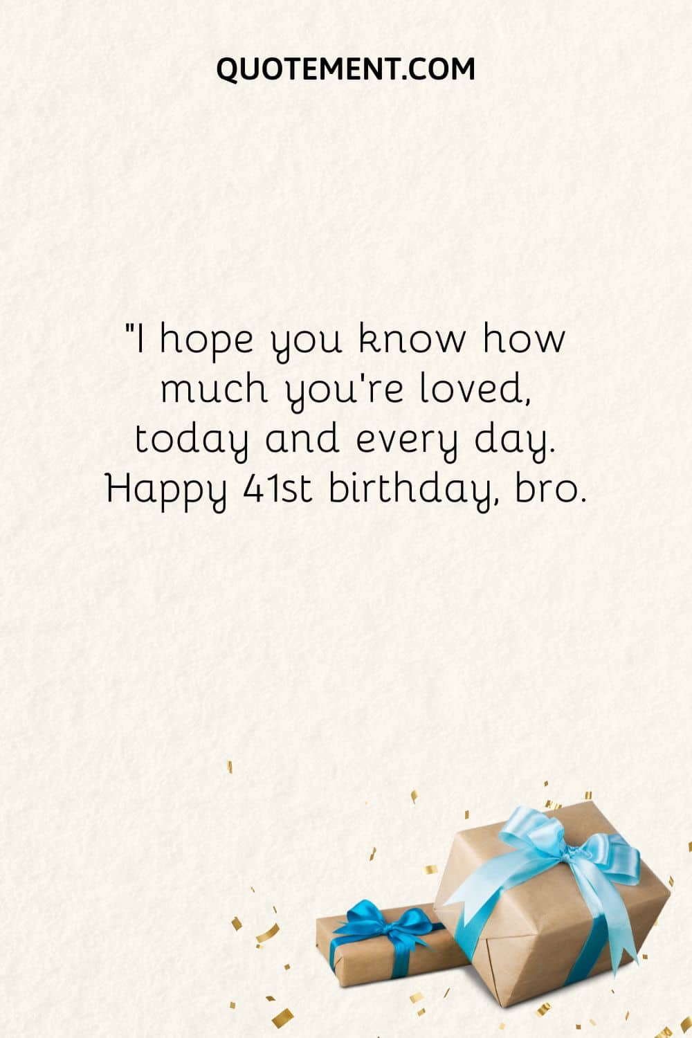I hope you know how much you’re loved, today and every day. Happy 41st birthday, bro