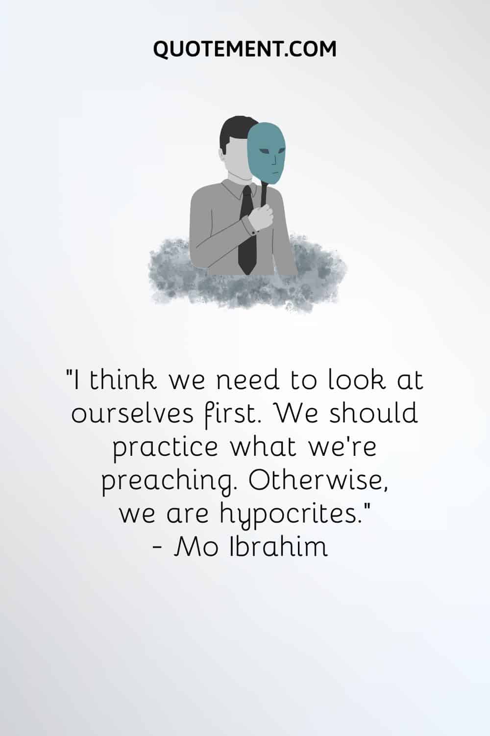 "Creo que primero debemos mirarnos a nosotros mismos. Debemos practicar lo que predicamos. De lo contrario, somos hipócritas". - Mo Ibrahim