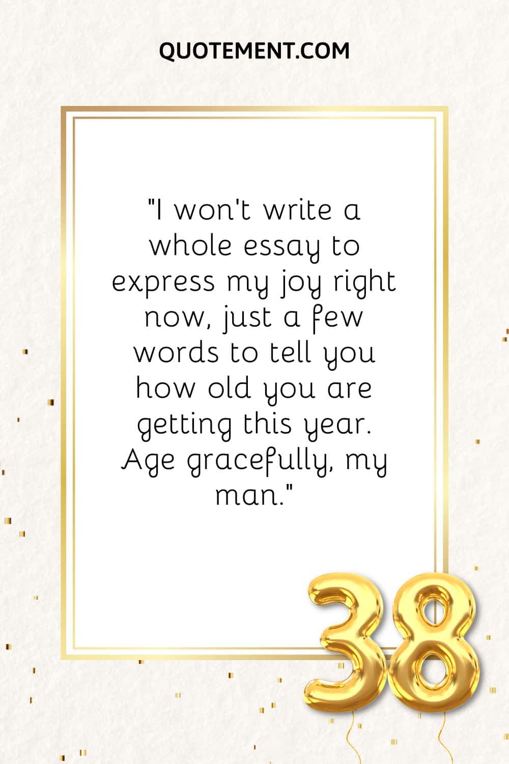 I won’t write a whole essay to express my joy right now, just a few words to tell you how old you are getting this year