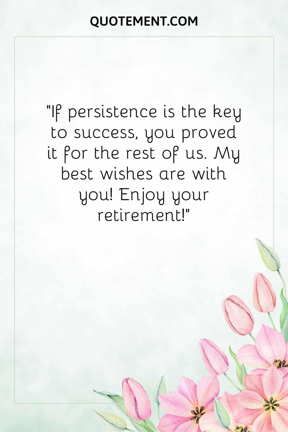 If persistence is the key to success, you proved it for the rest of us