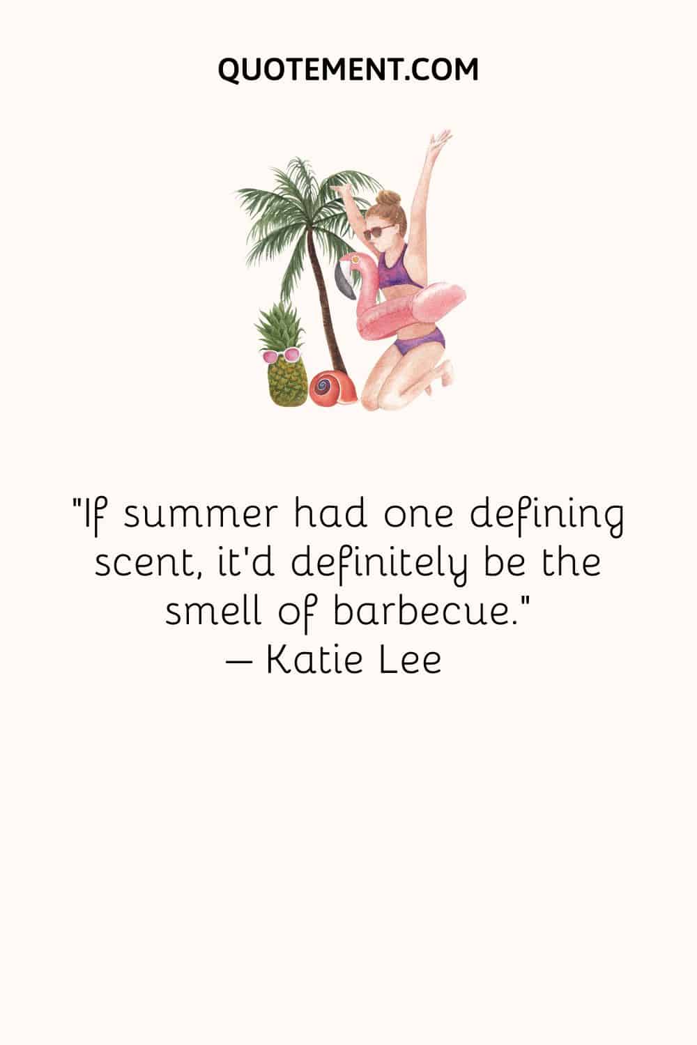 If summer had one defining scent, it’d definitely be the smell of barbecue. – Katie Lee