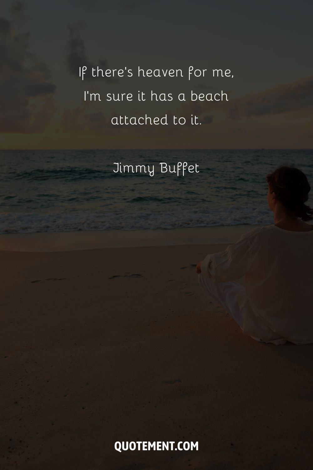 If there’s heaven for me, I’m sure it has a beach attached to it. – Jimmy Buffet