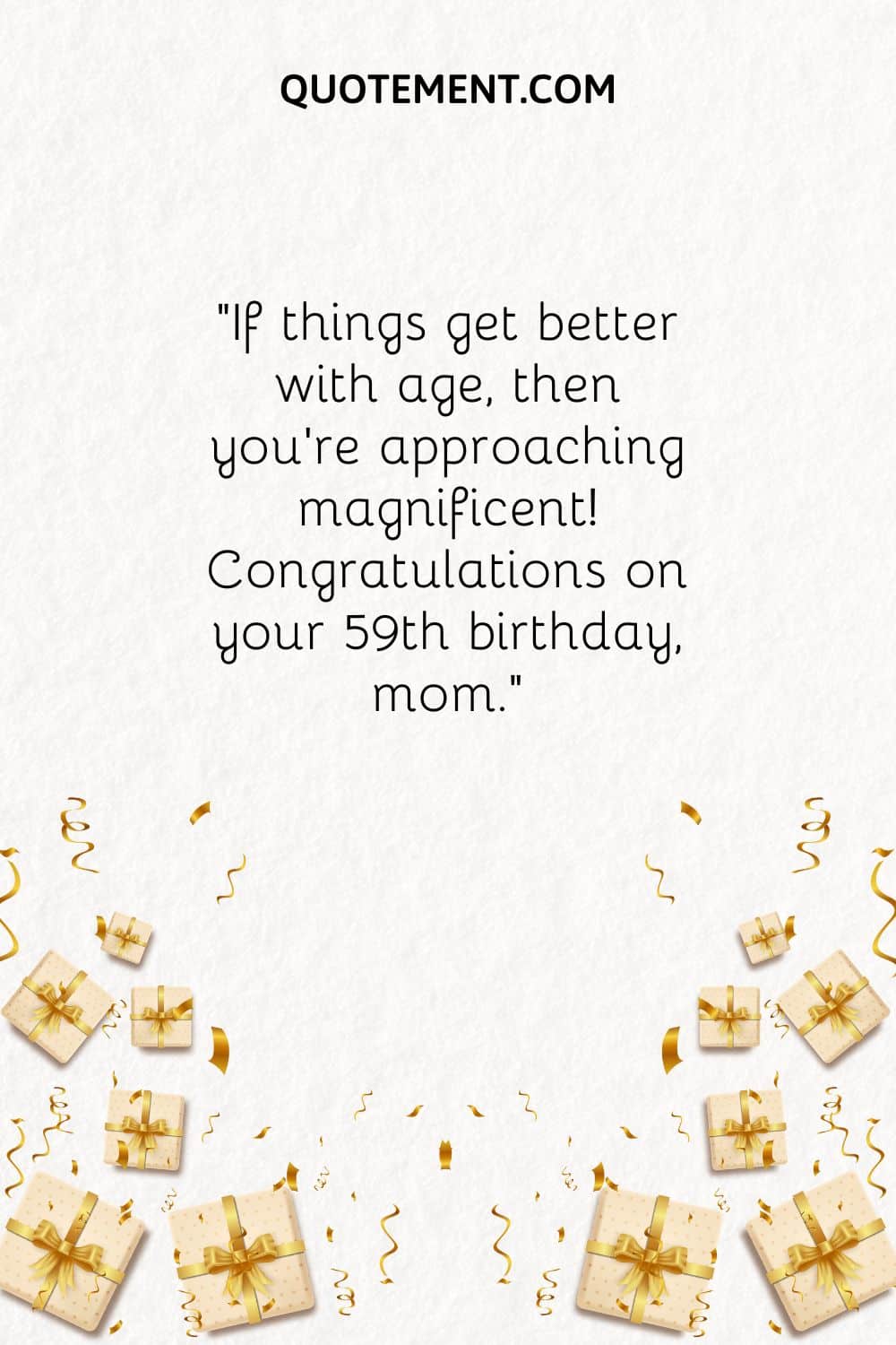 If things get better with age, then you're approaching magnificent