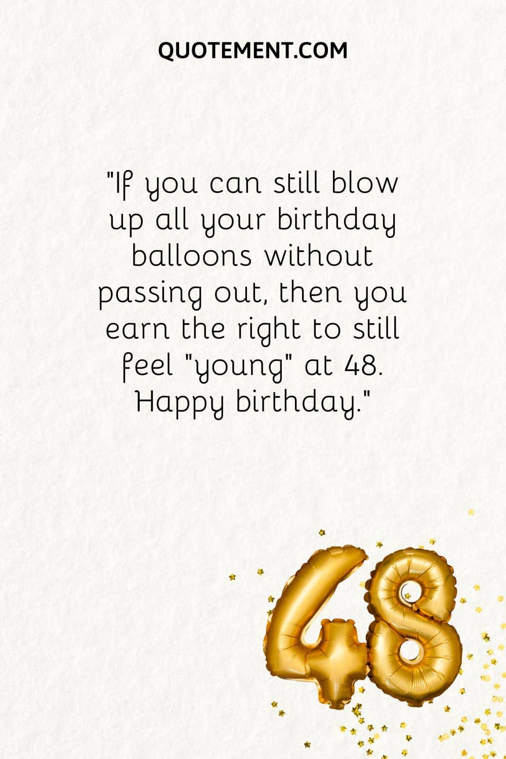 If you can still blow up all your birthday balloons without passing out, then you earn the right to still feel “young” at 48