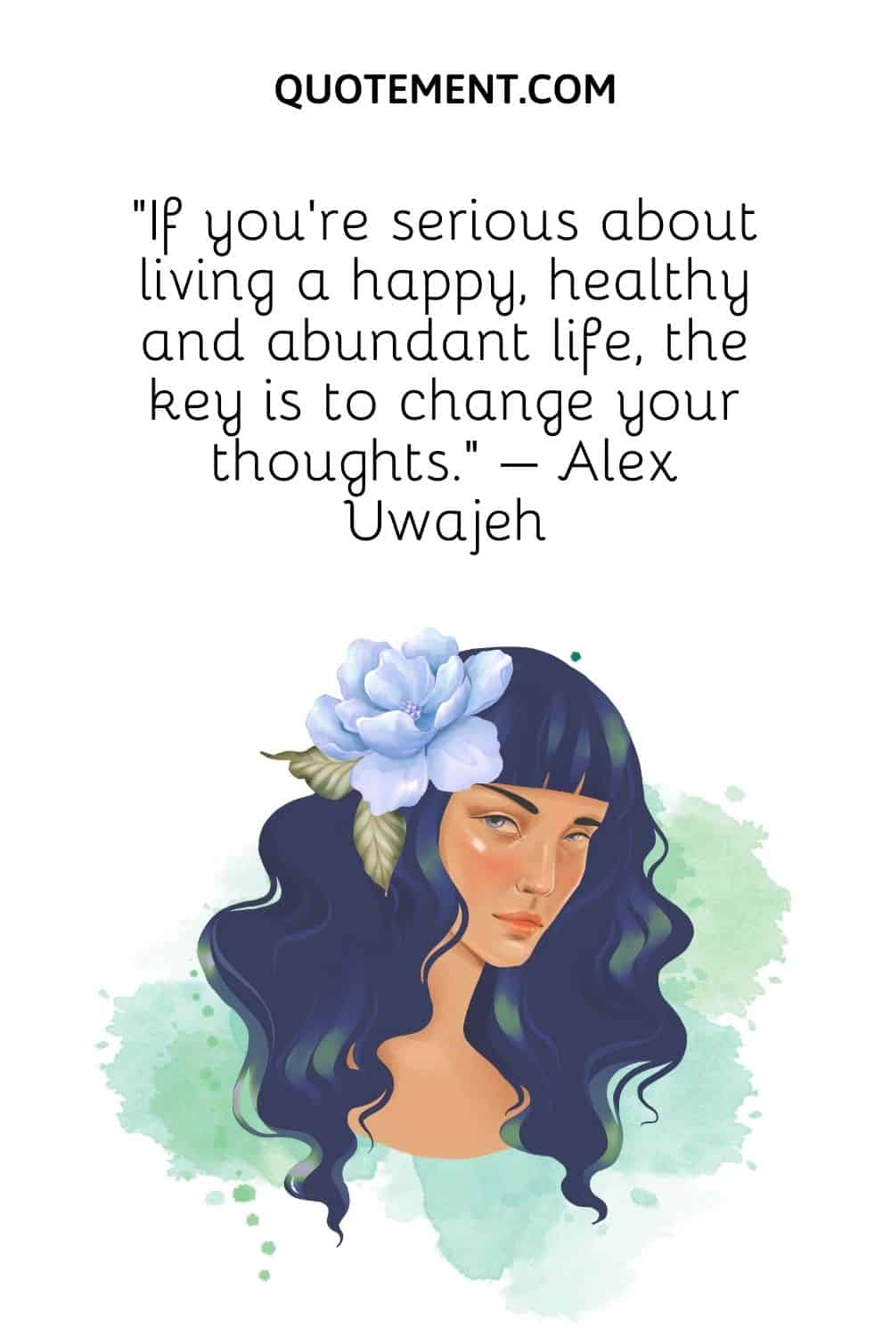 If you're serious about living a happy, healthy and abundant life, the key is to change your thoughts. – Alex Uwajeh