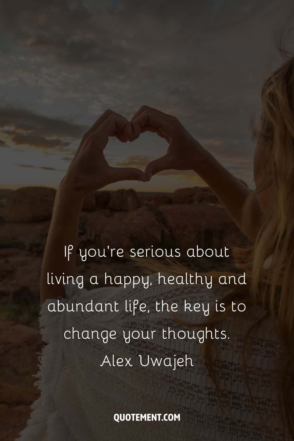If you're serious about living a happy, healthy and abundant life, the key is to change your thoughts.