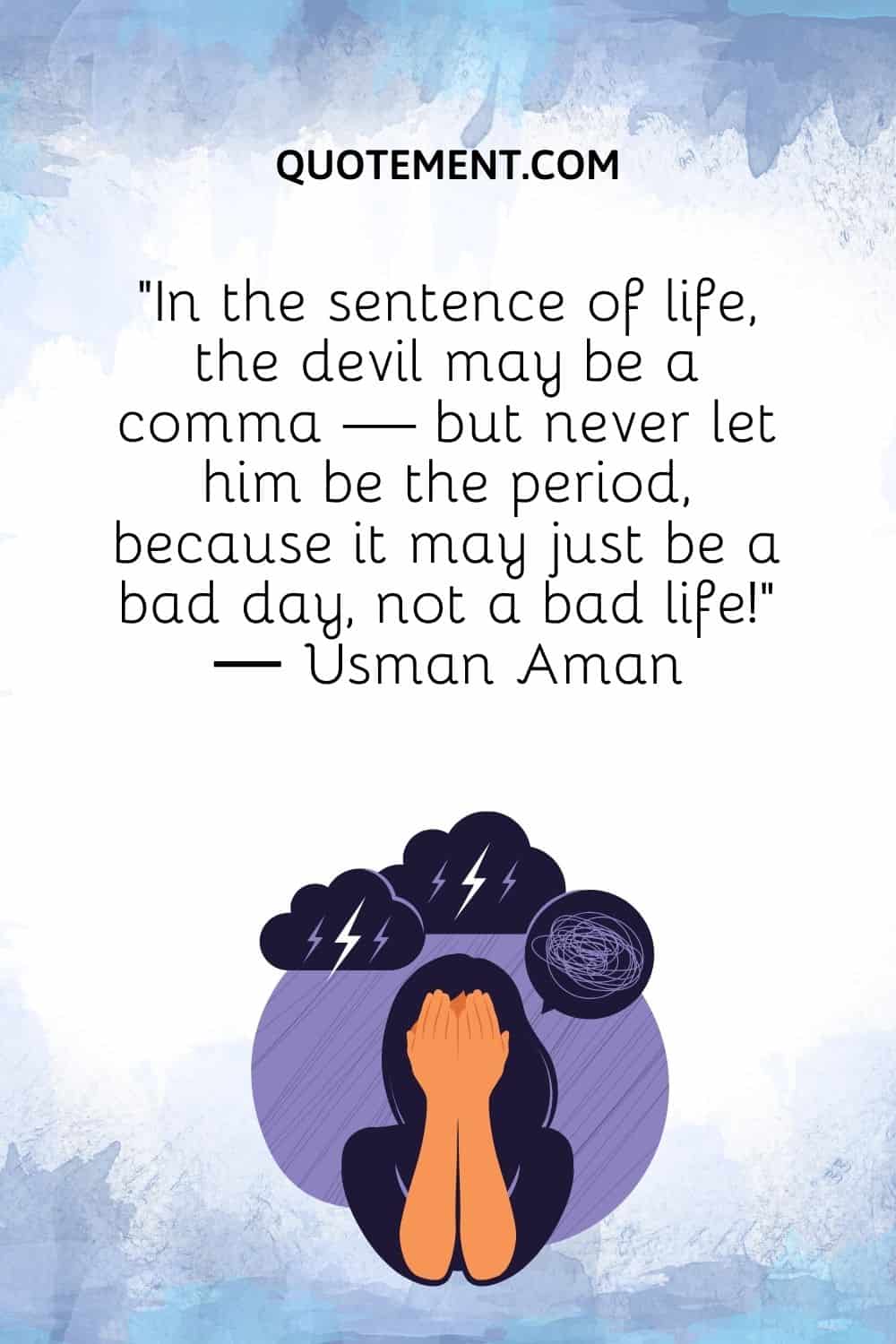 In the sentence of life, the devil may be a comma — but never let him be the period, because it may just be a bad day, not a bad life