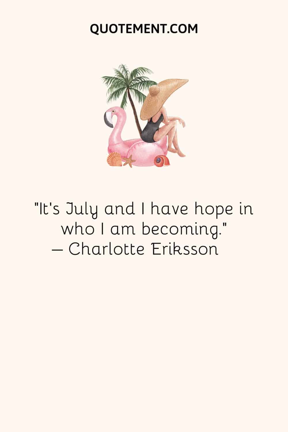 Estamos en julio y tengo esperanza en lo que me estoy convirtiendo. - Charlotte Eriksson