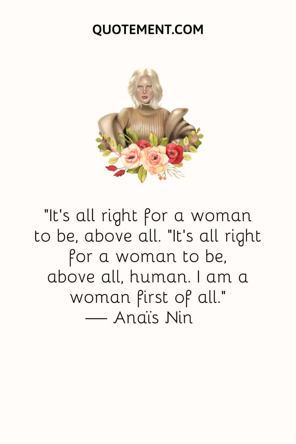 It's all right for a woman to be, above all. “It's all right for a woman to be, above all, human. I am a woman first of all