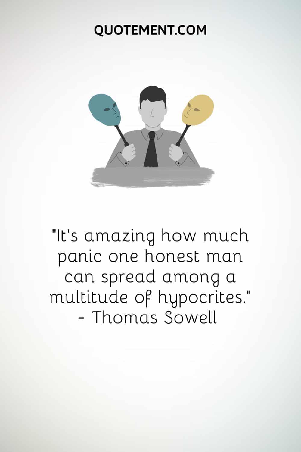 “It’s amazing how much panic one honest man can spread among a multitude of hypocrites.” — Thomas Sowell