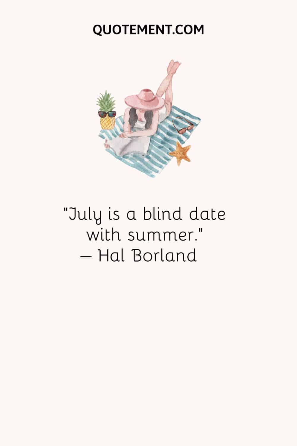 July is a blind date with summer. – Hal Borland