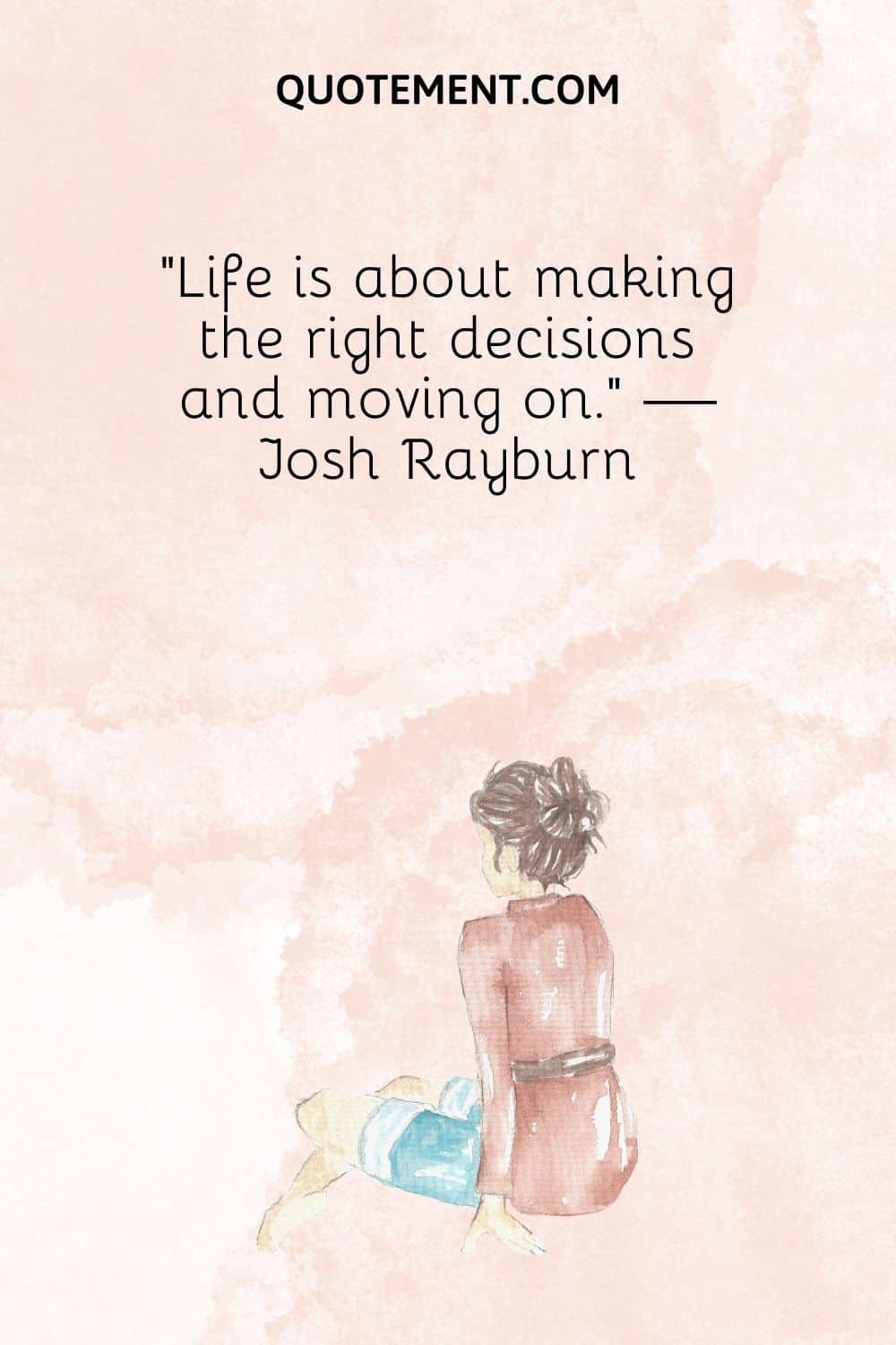 Life is about making the right decisions and moving on