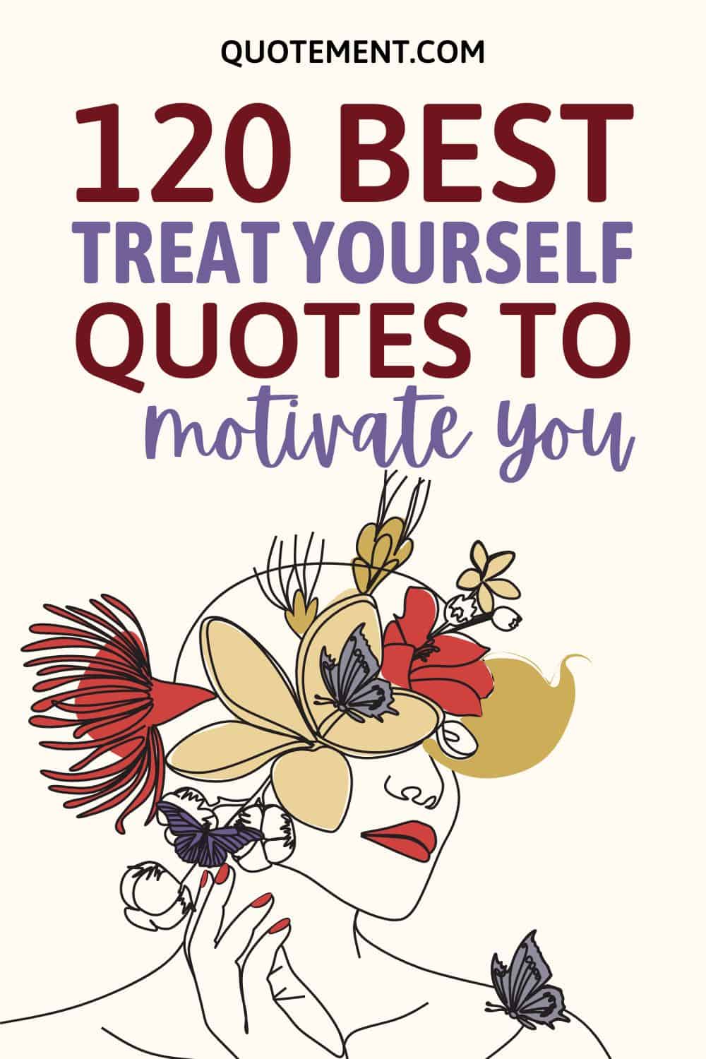 List Of 120 Treat Yourself Quotes To Live Your Dream Life