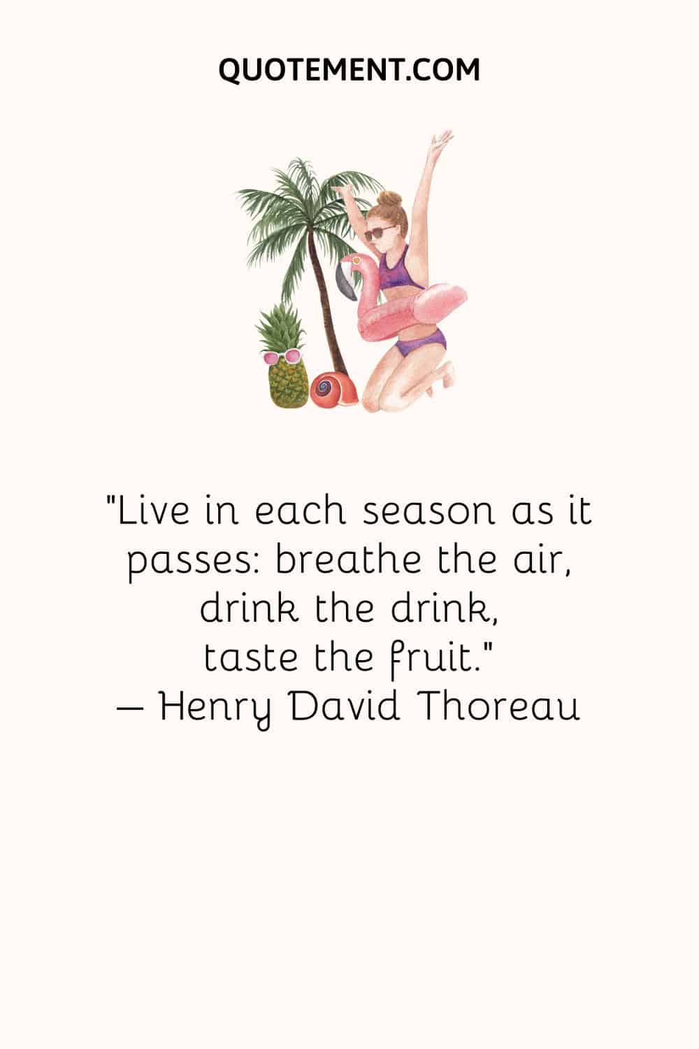 Vive cada estación a su paso, respira el aire, bebe la bebida, saborea la fruta. - Henry David Thoreau