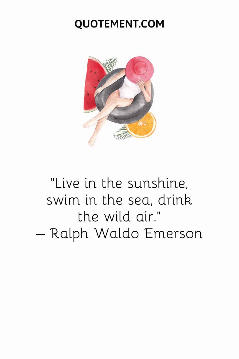 Vive bajo el sol, nada en el mar, bebe el aire salvaje. - Ralph Waldo Emerson