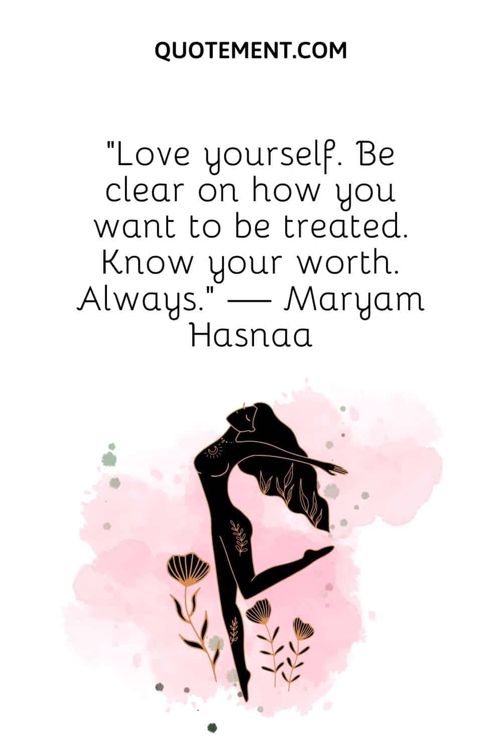 Love yourself. Be clear on how you want to be treated.