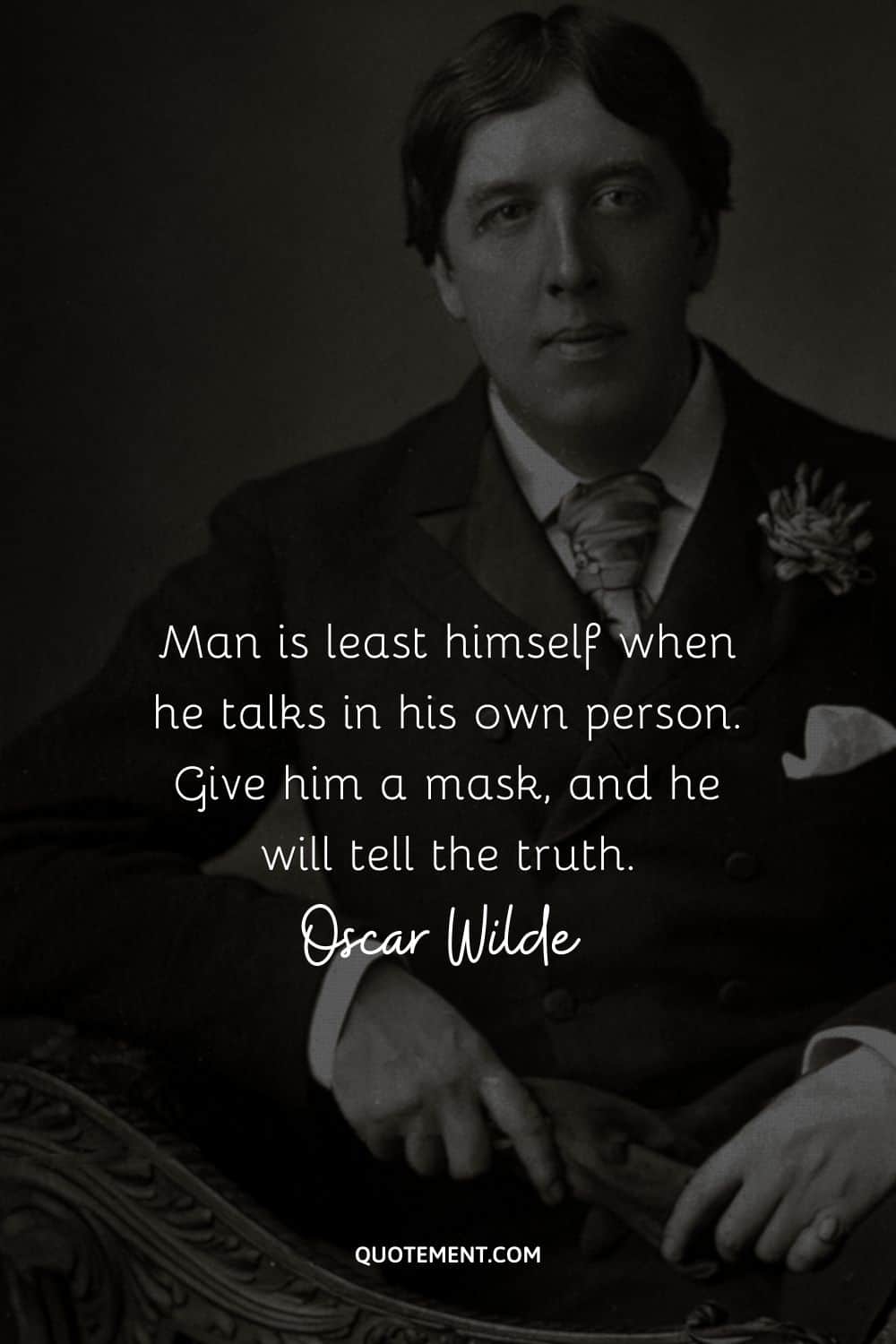 “Man is least himself when he talks in his own person. Give him a mask, and he will tell the truth.” ― Oscar Wilde (The Critic as Artist )