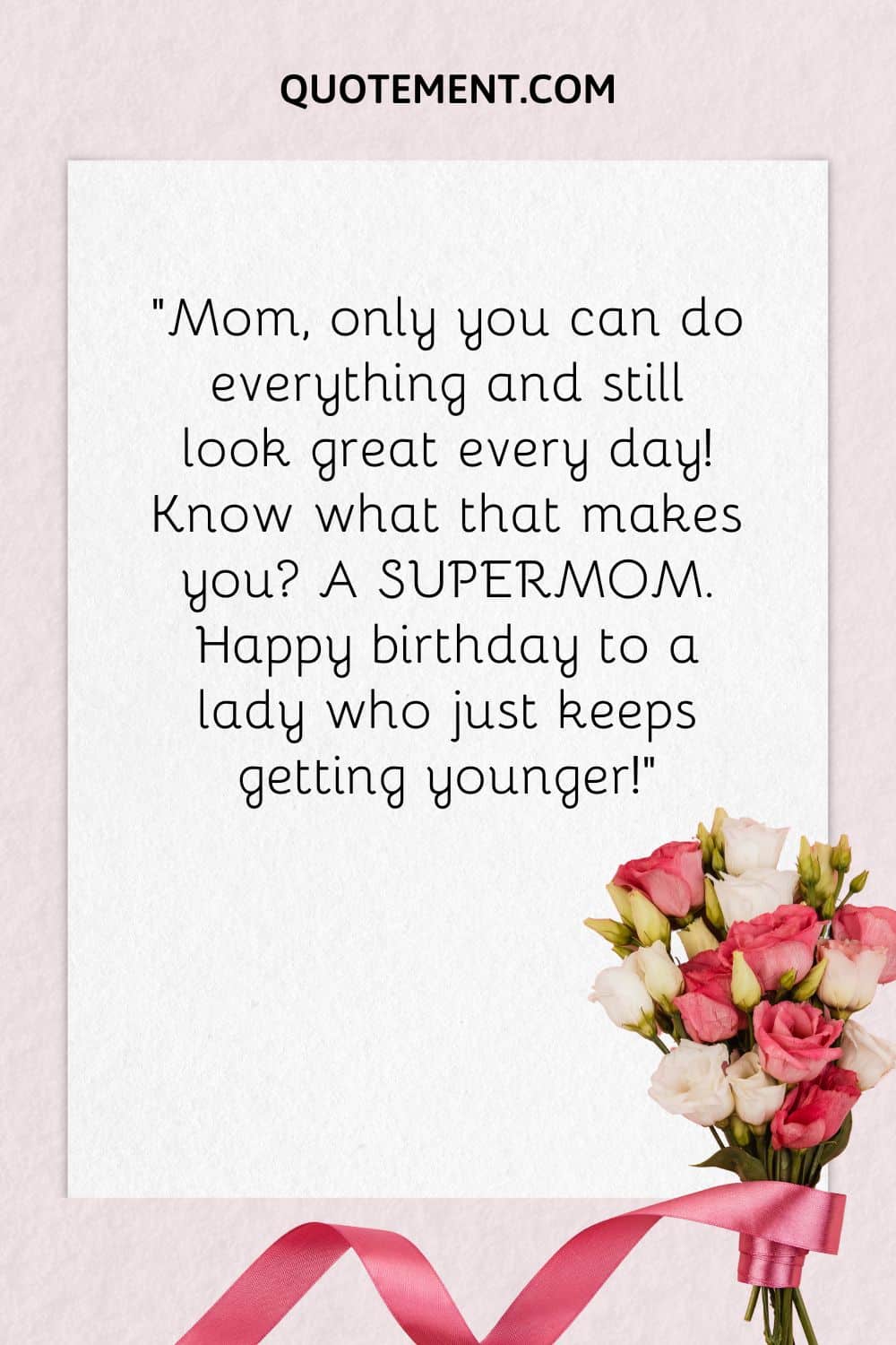 "Mamá, ¡sólo tú puedes hacerlo todo y seguir estando estupenda cada día! Eso te convierte en una SUPERMAMÁ. Feliz cumpleaños a una dama que sigue rejuveneciendo!".