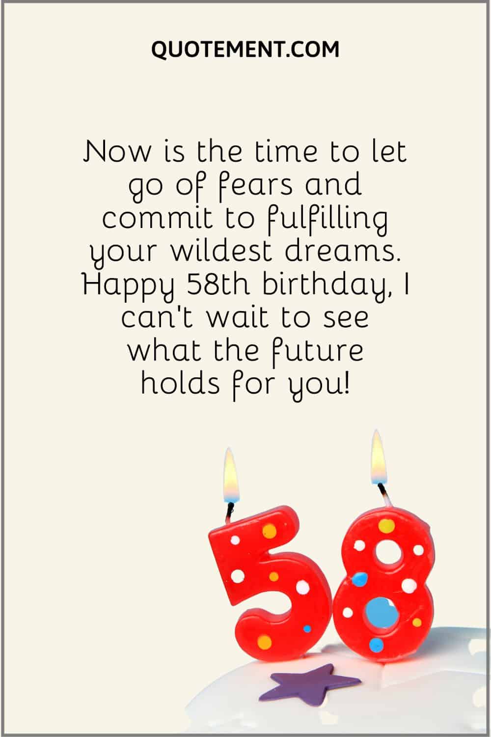 “Now is the time to let go of fears and commit to fulfilling your wildest dreams. Happy 58th birthday, I can’t wait to see what the future holds for you!”