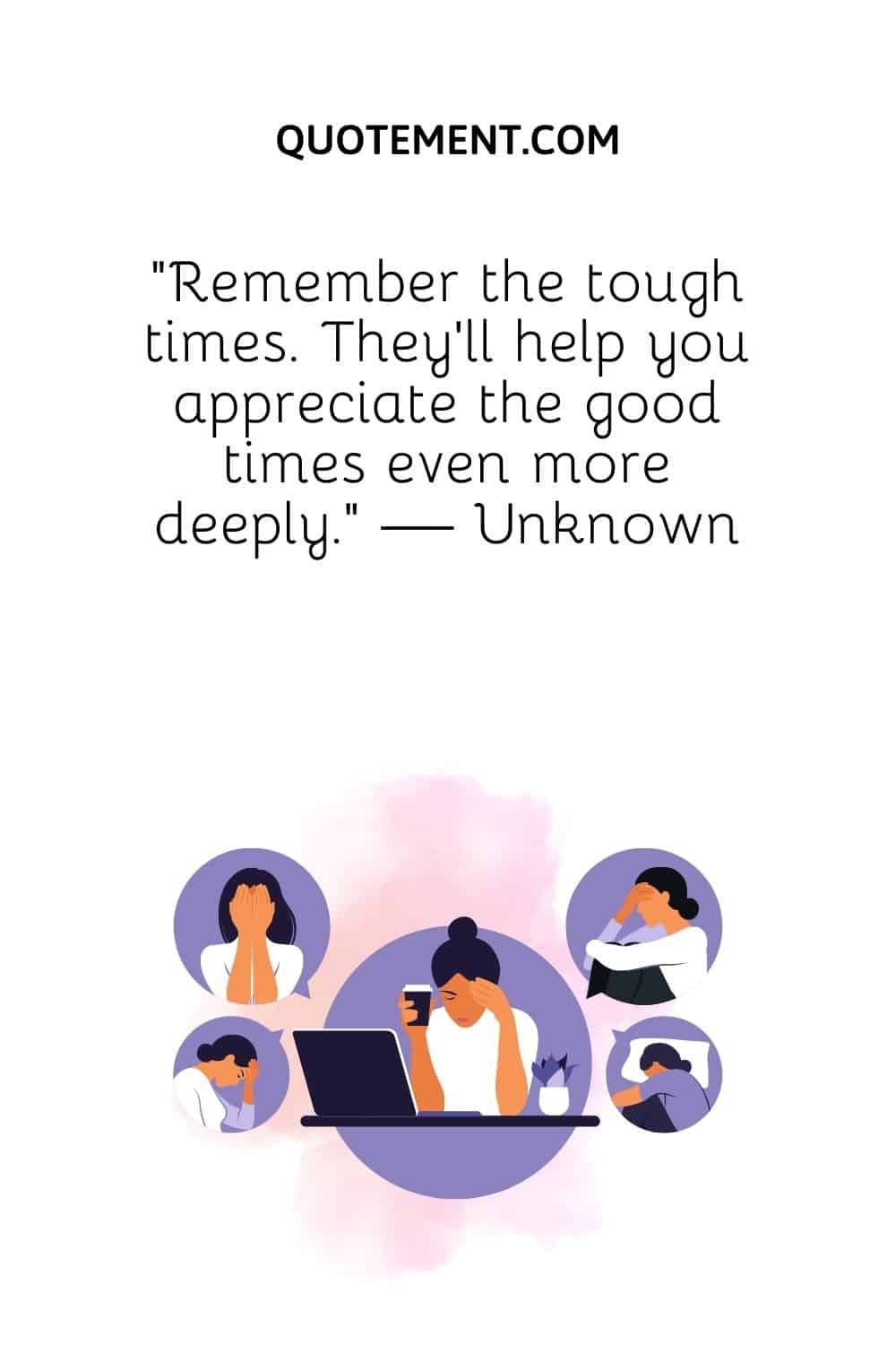 Remember the tough times. They’ll help you appreciate the good times even more deeply