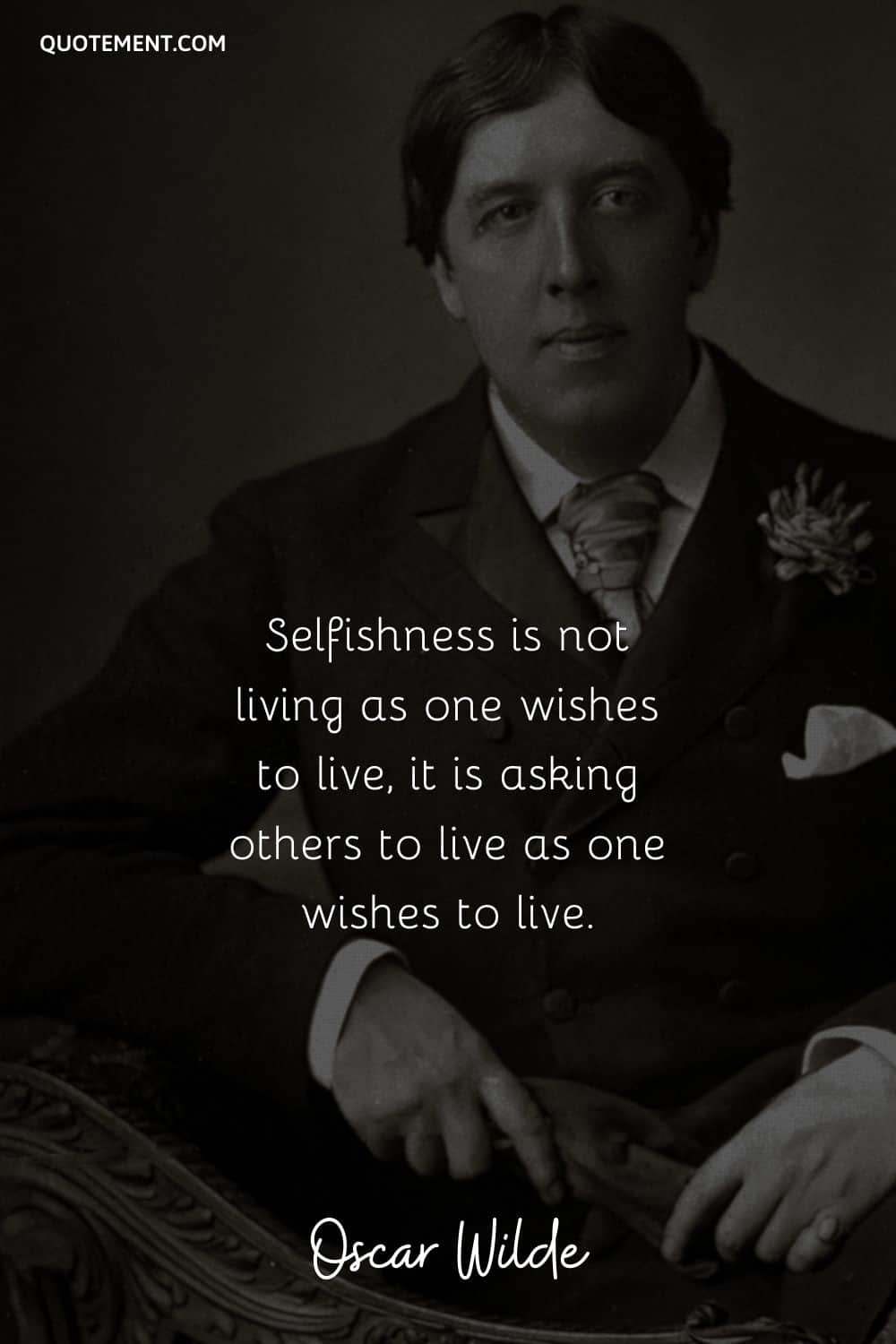 Selfishness is not living as one wishes to live, it is asking others to live as one wishes to live