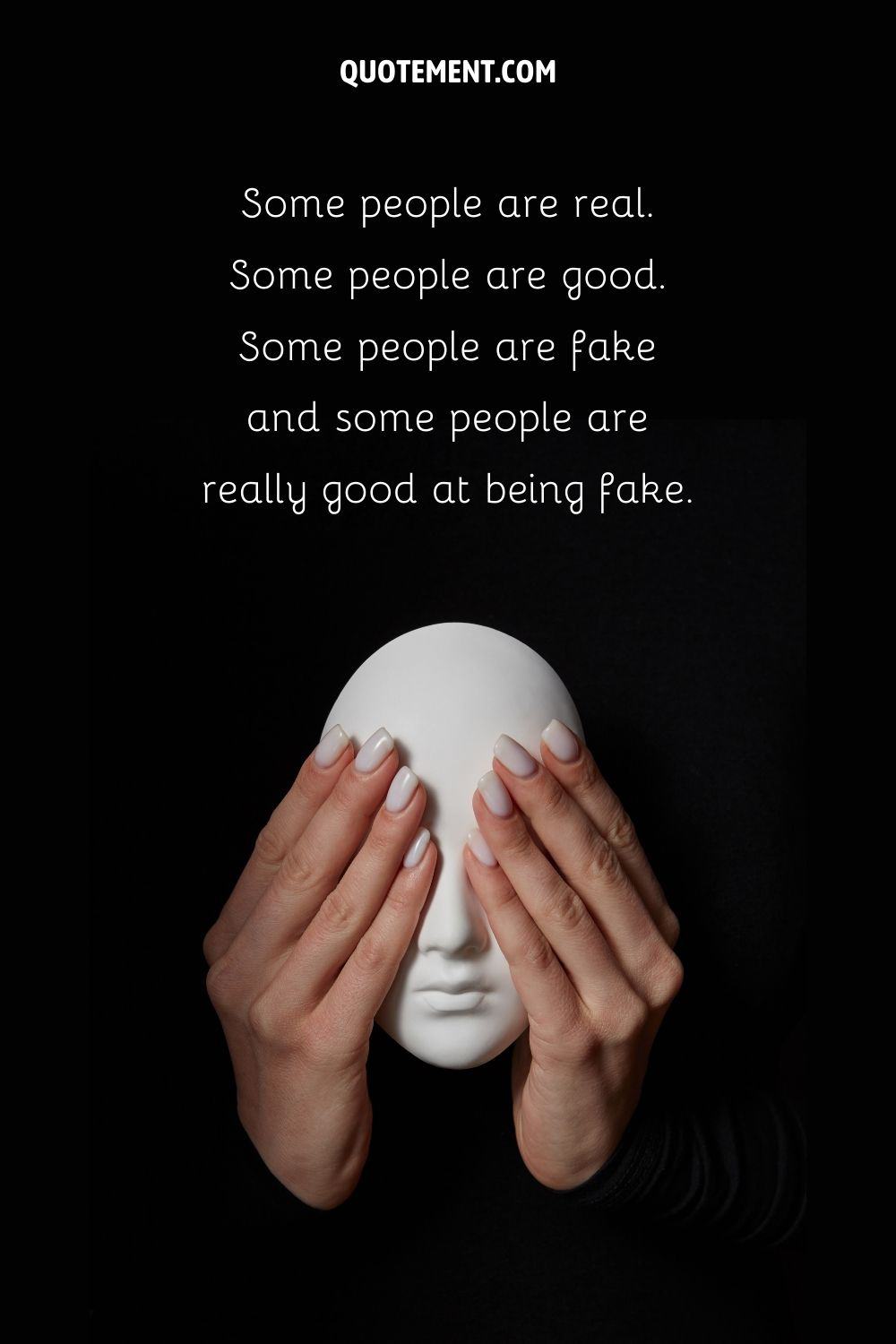 Some people are fake and some people are really good at being fake.