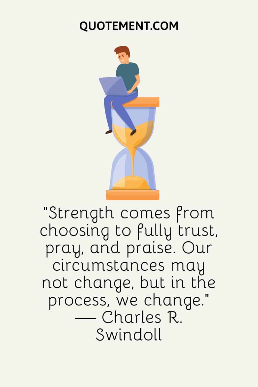 Strength comes from choosing to fully trust, pray, and praise