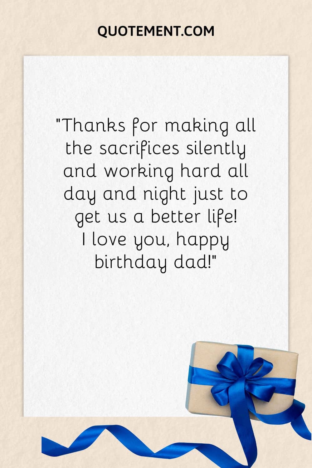 “Thanks for making all the sacrifices silently and working hard all day and night just to get us a better life! I love you, happy birthday dad!”