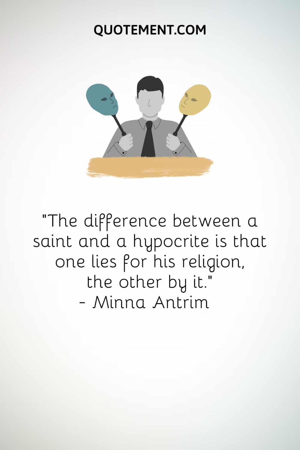 “The difference between a saint and a hypocrite is that one lies for his religion, the other by it.” — Minna Antrim.