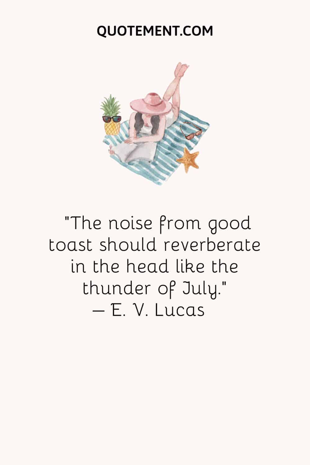 El ruido de una buena tostada debe resonar en la cabeza como el trueno de julio. - E. V. Lucas