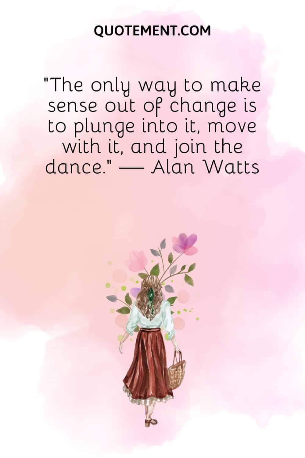 The only way to make sense out of change is to plunge into it, move with it, and join the dance