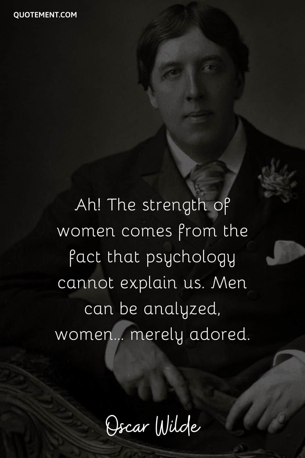 The strength of women comes from the fact that psychology cannot explain us