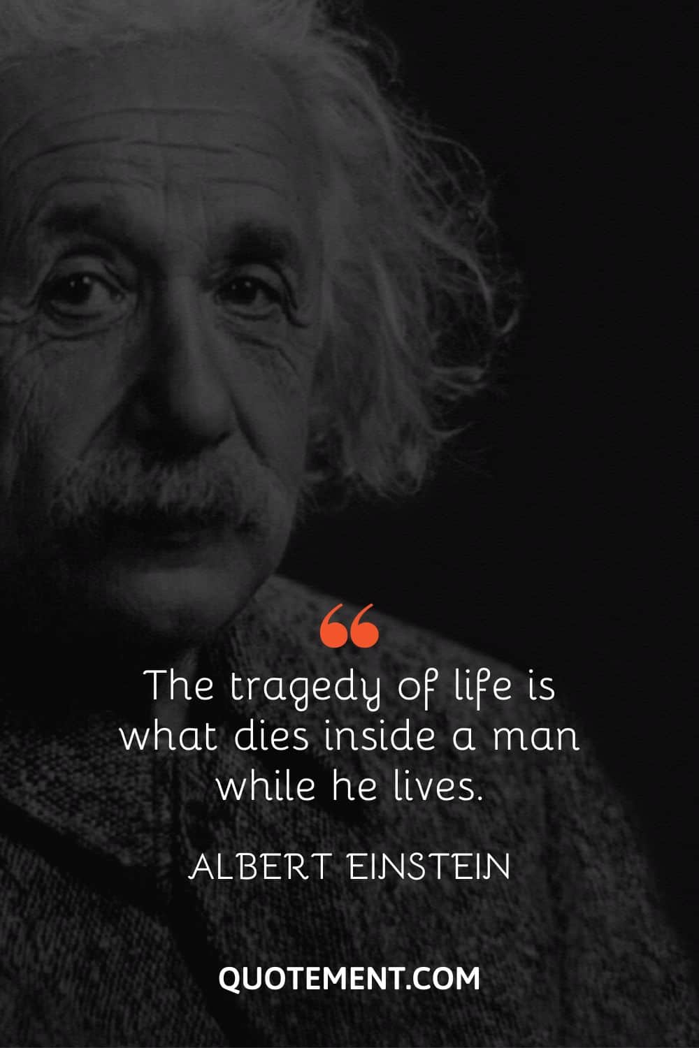 The tragedy of life is what dies inside a man while he lives