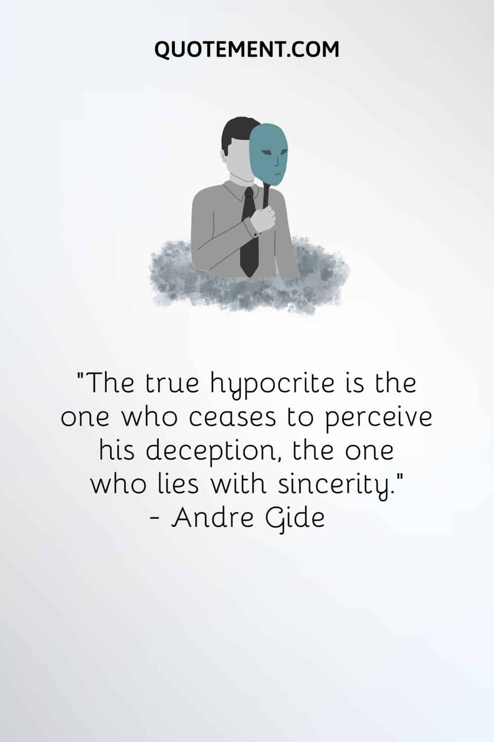 "El verdadero hipócrita es el que deja de percibir su engaño, el que miente con sinceridad". - André Gide