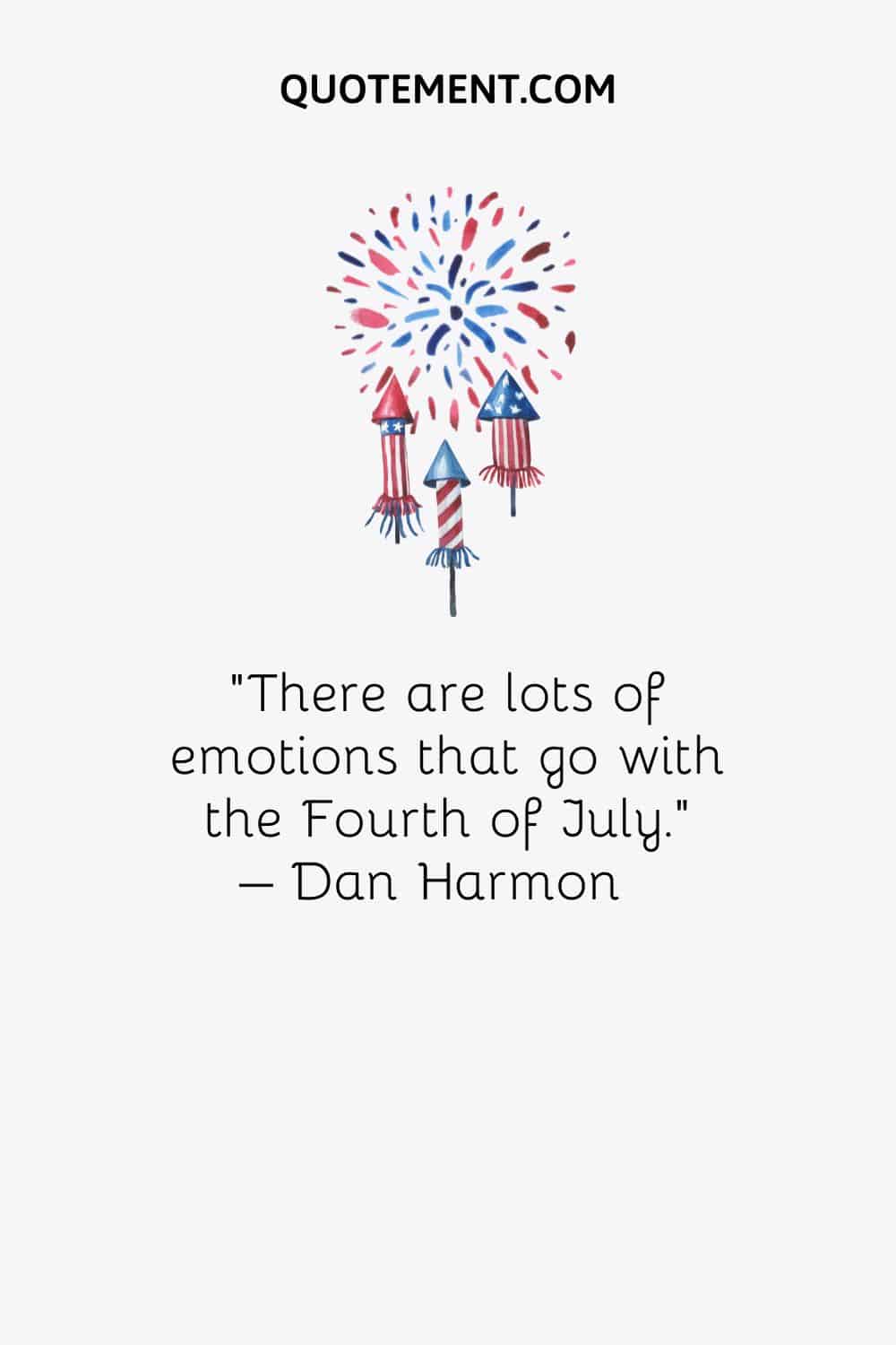 There are lots of emotions that go with the Fourth of July. – Dan Harmon