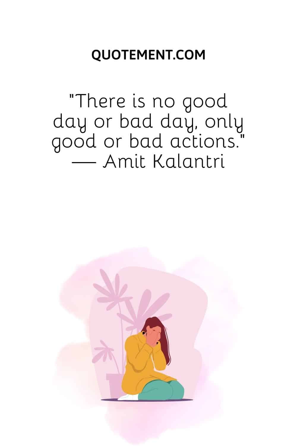 There is no good day or bad day, only good or bad actions