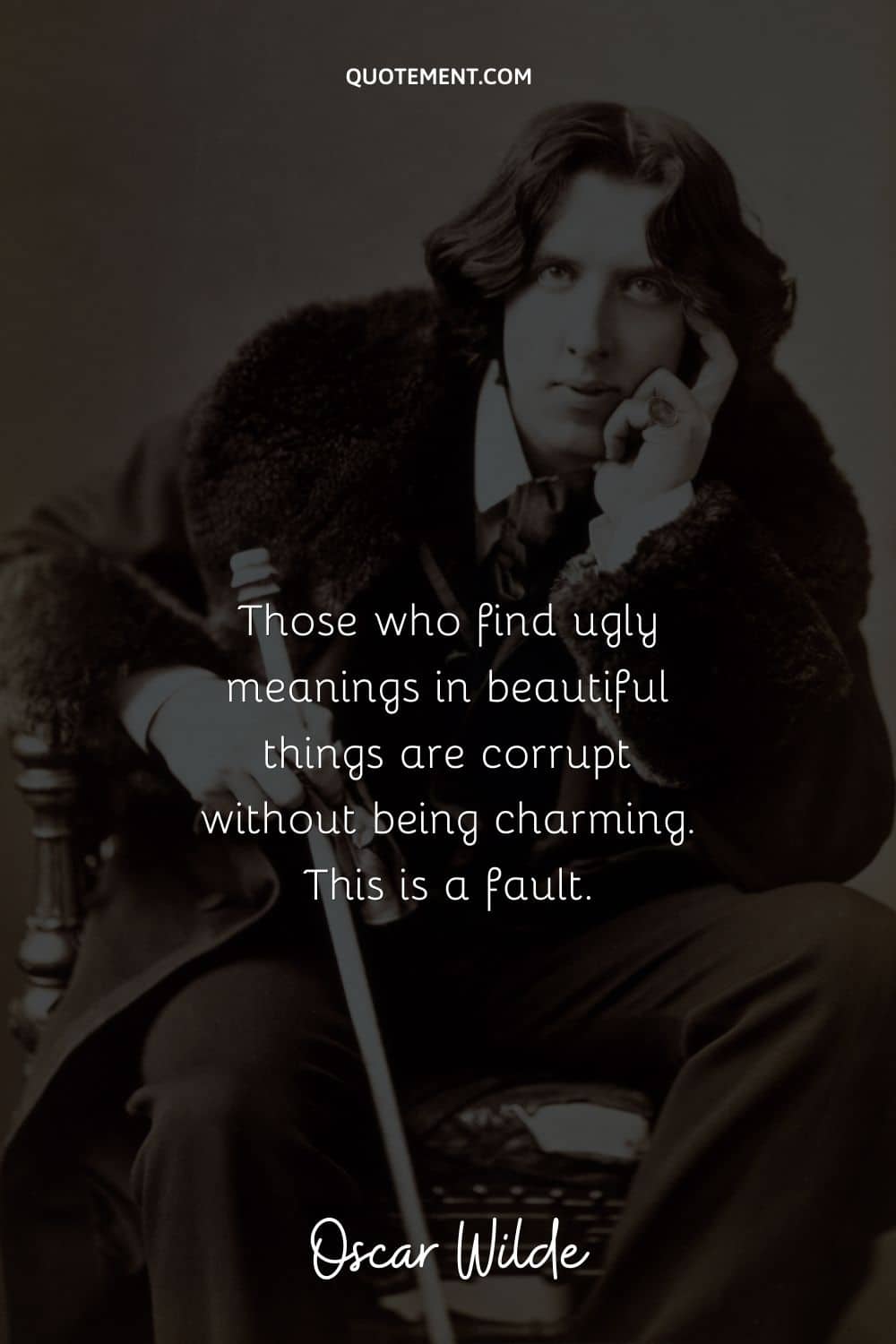 “Those who find ugly meanings in beautiful things are corrupt without being charming. This is a fault.” ― Oscar Wilde (The Picture of Dorian Gray)