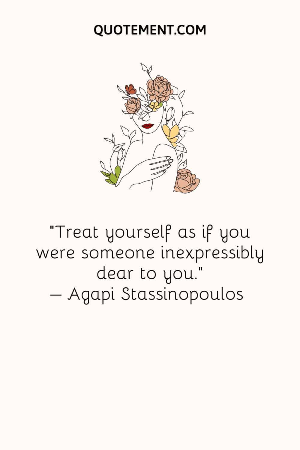 Treat yourself as if you were someone inexpressibly dear to you