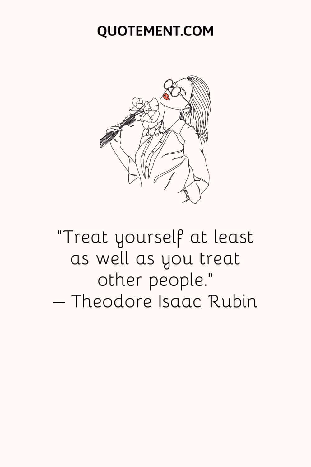 Treat yourself at least as well as you treat other people