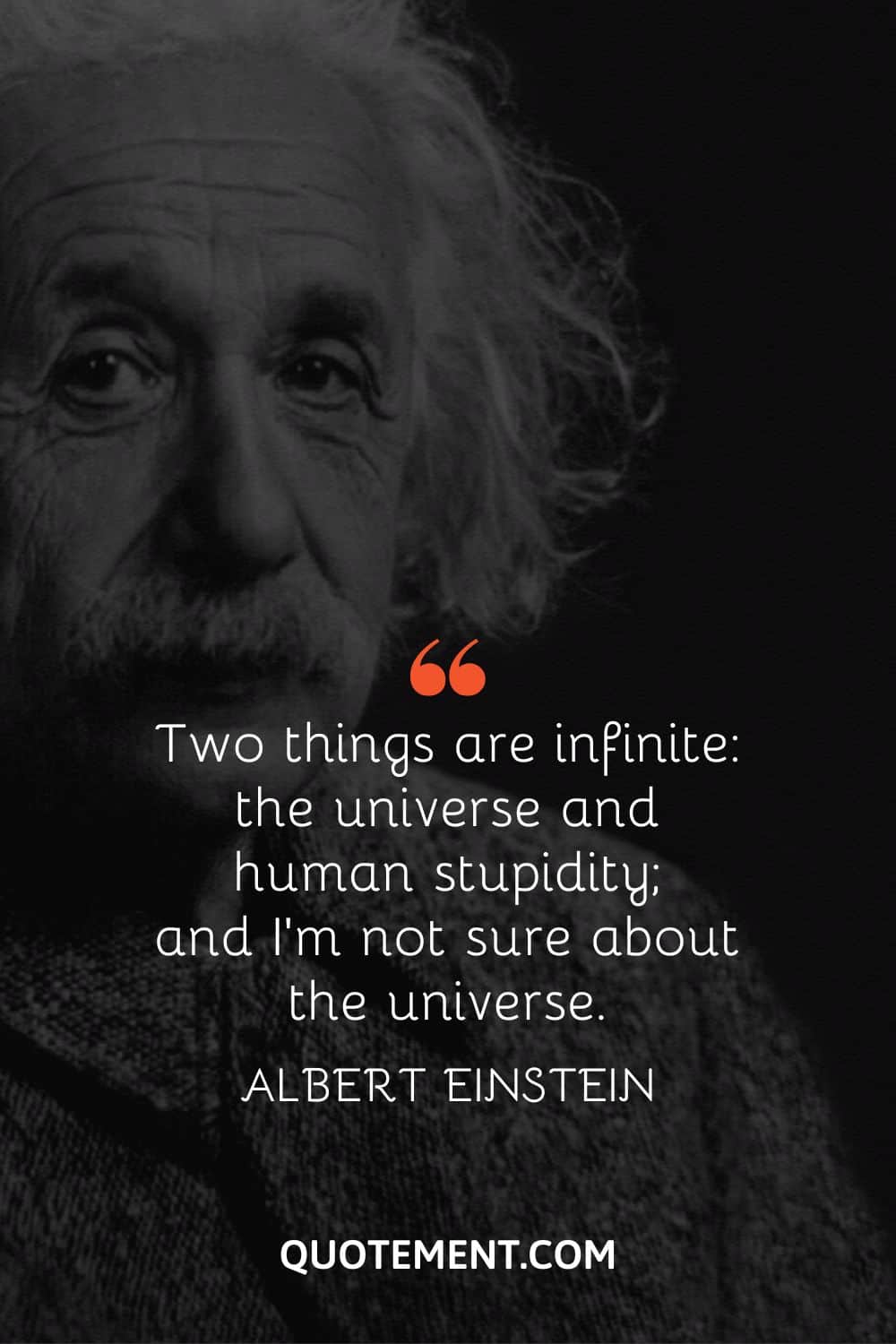 Two things are infinite the universe and human stupidity