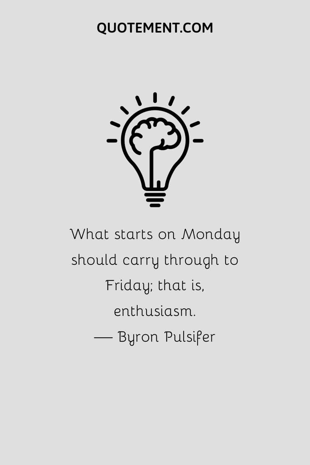 What starts on Monday should carry through to Friday; that is, enthusiasm