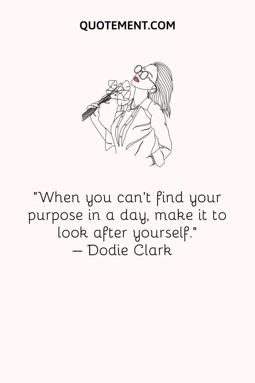 When you can’t find your purpose in a day, make it to look after yourself