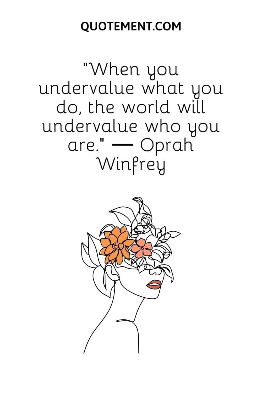 When you undervalue what you do, the world will undervalue who you are