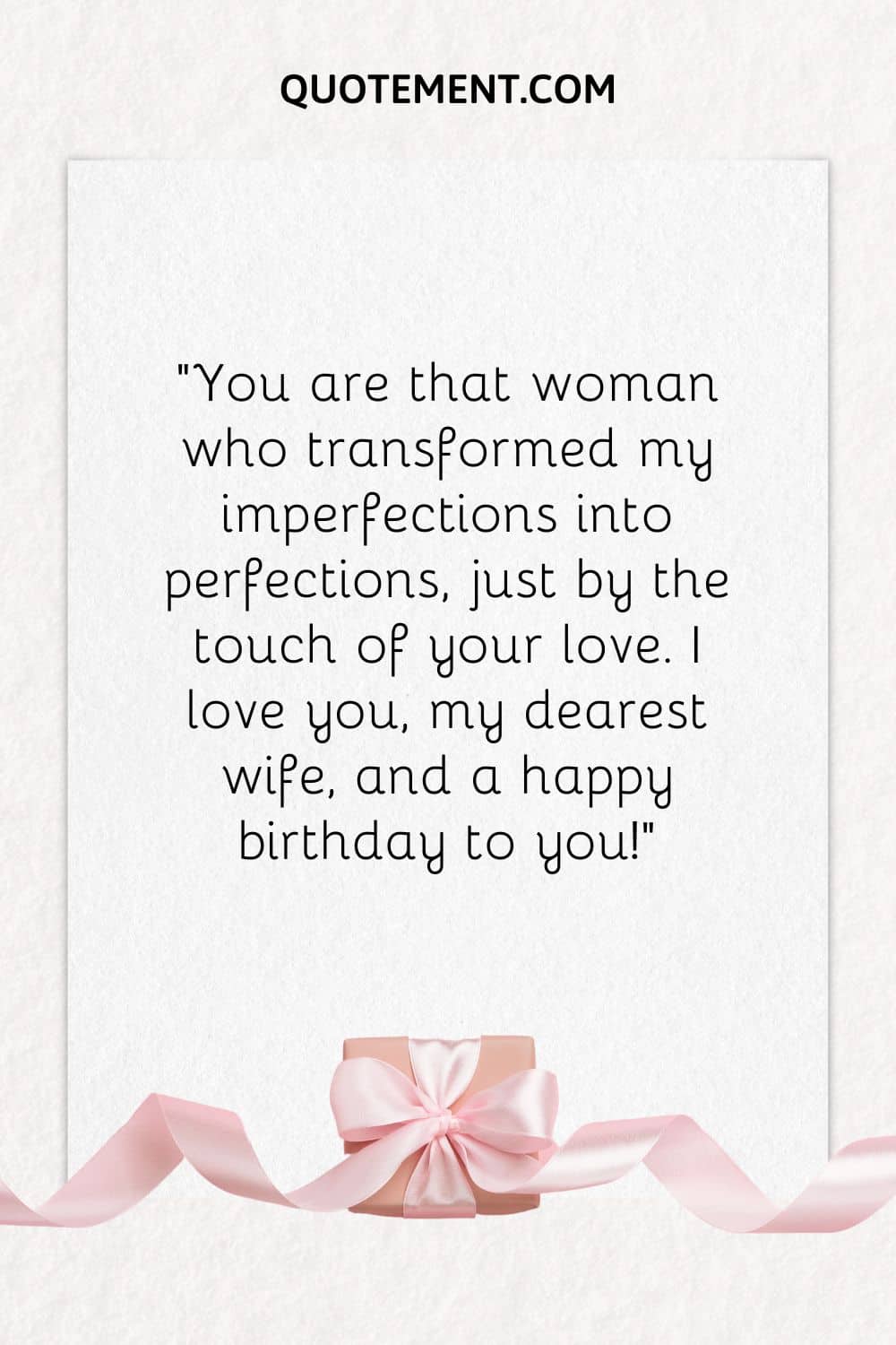 “You are that woman who transformed my imperfections into perfections, just by the touch of your love. I love you, my dearest wife, and a happy birthday to you!”