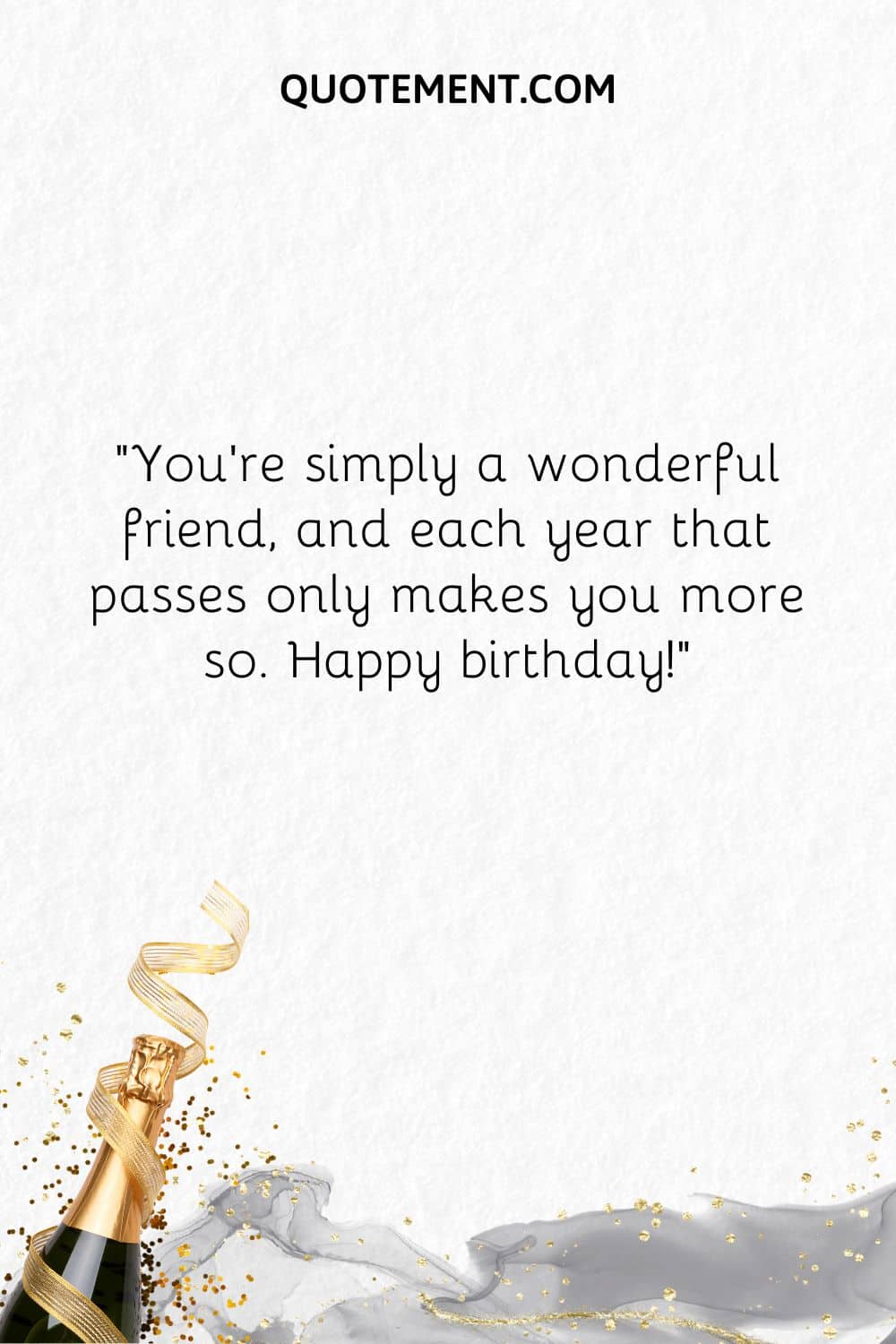“You’re simply a wonderful friend, and each year that passes only makes you more so. 
