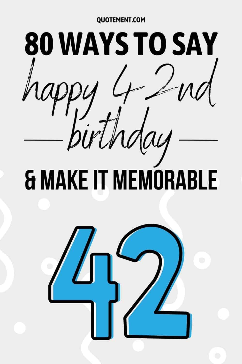 80 Ways To Say Happy 42nd Birthday And Make It Memorable
